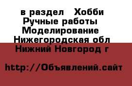  в раздел : Хобби. Ручные работы » Моделирование . Нижегородская обл.,Нижний Новгород г.